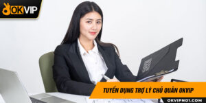 Tuyển dụng trợ lý chủ quản OKVIP