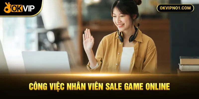 Công việc nhân viên sale game tại Okvip