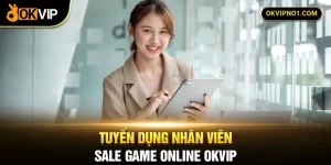 OKVIP tuyển dụng nhân viên sale game online