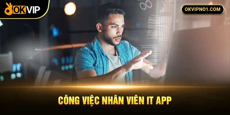 Khi trở thành chuyên viên IT app OKVIP, bạn sẽ thực hiện công việc gì?