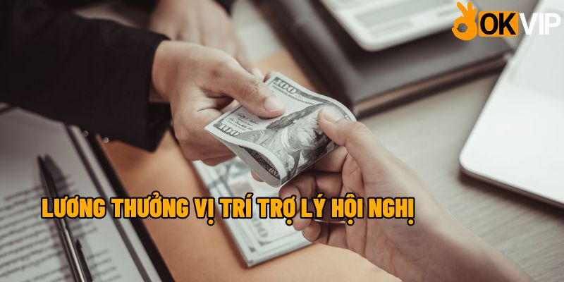 Chế độ Lương thưởng, phúc lợi vị trí Trợ lý hội nghị