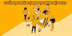 OKVIP tuyển dụng nhân sự định vị thương hiệu