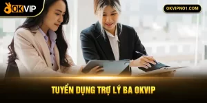 Tuyển dụng trợ lý BA làm việc tại OKVIP