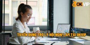 OKVIP tuyển dụng trợ lý hội nghi