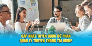 OKVIP tuyển dụng Quản lý truyền thông