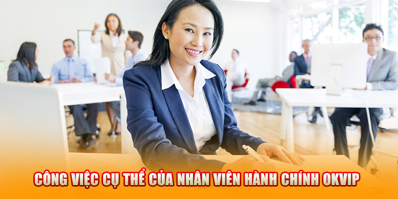 Công việc cụ thể của nhân viên hành chính OKVIP