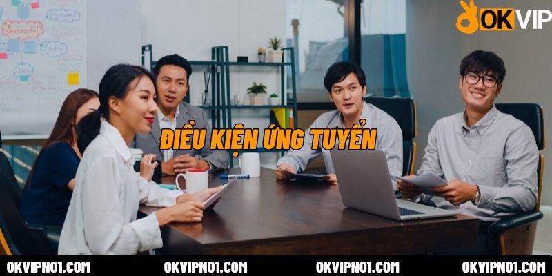 Điều kiện ứng tuyển nhân viên tuyển dụng online OKVIP