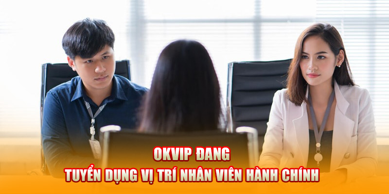 OKVIP đang tuyển dụng vị trí nhân viên hành chính 