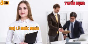 OKVIP tuyển dụng trợ lý nước ngoài