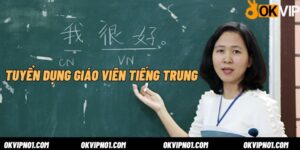 OKVIP tuyển dụng giáo viên tiếng trung tại Campuchia