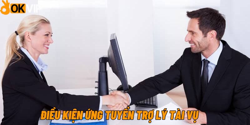 Điều kiện ứng tuyển trợ lý tại vụ tại công ty OKVIP